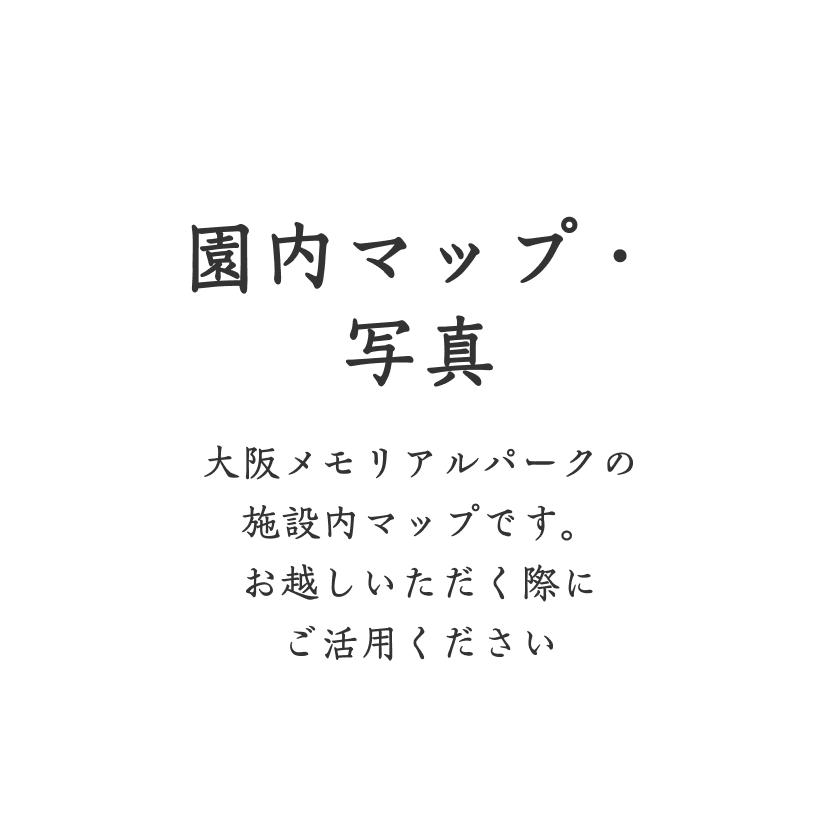園内マップ・大阪メモリアルパークの施設内マップです。お越しいただく際にご活用ください